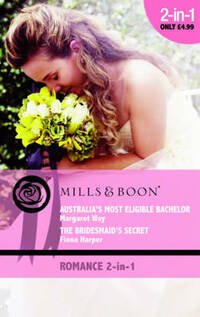 Australia's Most Eligible Bachelor/The Bridesmaid's Secret (Mills & Boon Romance)