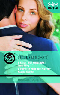 A Knight for Nurse Hart/A Nurse to Tame the Playboy (Mills & Boon Medical)