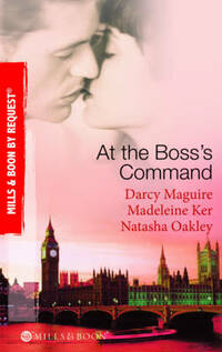 At the Boss's Command (Mills & Boon By Request): Taking on the Boss / the Millionaire Boss's Mistress / Accepting the Boss's Proposal
