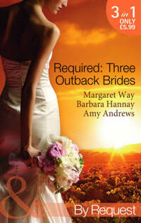 Required: Three Outback Brides: Cattle Rancher, Convenient Wife / In the Heart of the Outback... / Single Dad, Outback Wife (Mills & Boon by Request)