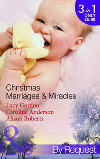 Christmas Marriages & Miracles: The Italian's Christmas Miracle / A Mummy for Christmas / The Italian Surgeon's Christmas Miracle (Mills & Boon By Request)