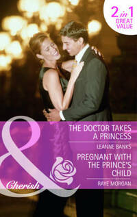 The Doctor Takes a Princess/Pregnant with the Prince's Child (Mills & Boon Cherish)