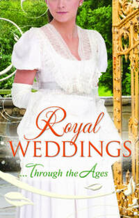 Royal Weddings Through the Ages (Mills & Boon Special Releases)