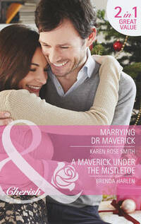 Marrying Dr Maverick: Marrying Dr Maverick / A Maverick under the Mistletoe (Montana Mavericks: Rust Creek Cowboys, Book 4) (Mills & Boon Cherish)