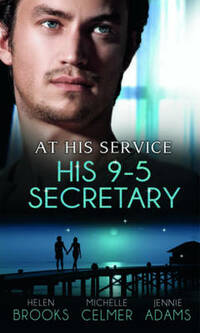 At His Service: His 9-5 Secretary: The Billionaire Boss's Secretary Bride / The Secretary's Secret / Memo: Marry Me? (Mills & Boon Special Releases)