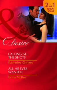 Calling All the Shots / All He Ever Wanted (Mills & Boon Desire)