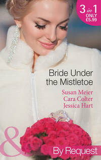 Bride Under the Mistletoe: The Magic of a Family Christmas (Christmas Treats, Book 4) / His Mistletoe Bride / Under the Boss's Mistletoe (Christmas Treats, Book 2) (By Request)