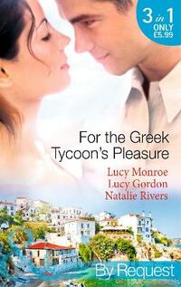 For the Greek Tycoon's Pleasure: The Greek's Pregnant Lover / the Greek Tycoon's Achilles Heel / the Kristallis Baby (Mills & Boon by Request)