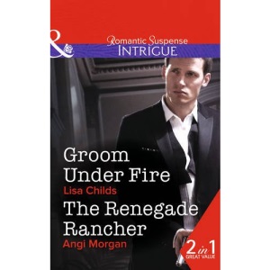 Groom Under Fire: Groom Under Fire / The Renegade Rancher (Mills & Boon Intrigue)