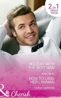 Holiday With The Best Man: Holiday with the Best Man / How to Land Her Lawman (Billionaires of London, Book 2)