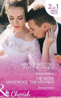 Winter Wedding For The Prince: Winter Wedding for the Prince / The More Mavericks, the Merrier! (Royal House of Corinthia, Book 2)
