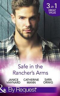 Safe In The Rancher's Arms: Stranded with the Rancher / Sheltered by the Millionaire / Pregnant by the Texan (By Request)