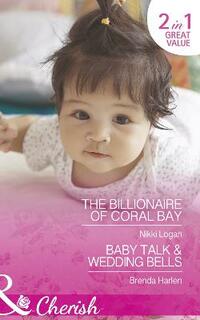 The Billionaire Of Coral Bay: The Billionaire of Coral Bay / Baby Talk & Wedding Bells (Romantic Getaways)