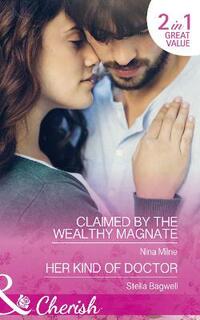 Claimed By The Wealthy Magnate: Claimed by the Wealthy Magnate (The Derwent Family, Book 3) / Her Kind of Doctor (Men of the West, Book 37) (Cherish)
