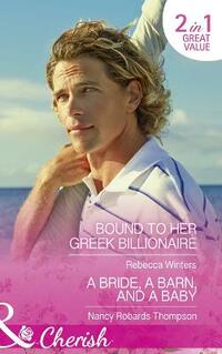 Bound To Her Greek Billionaire: Bound to Her Greek Billionaire (The Billionaire’s Club, Book 2) / A Bride, a Barn, and a Baby (Celebration, TX, Book 2) (Cherish)