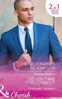 The Millionaire's Redemption: The Millionaire's Redemption / Do You Take This Cowboy? (Thunder Mountain Brotherhood, Book 11) (Cherish)