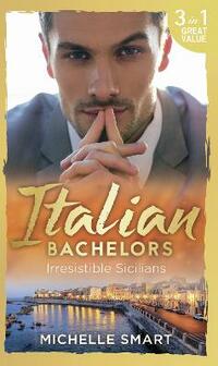 Italian Bachelors: Irresistible Sicilians: What a Sicilian Husband Wants (The Irresistible Sicilians) / The Sicilian's Unexpected Duty (The ... Sicilian (The Irresistible Sicilians)