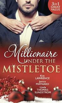 Millionaire Under The Mistletoe: The Playboy's Mistress / Christmas in the Billionaire's Bed / The Boss's Mistletoe Manoeuvres