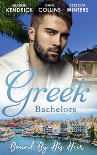 Greek Bachelors: Bound By His Heir: Carrying the Greek's Heir / An Heir to Bind Them / The Greek's Tiny Miracle