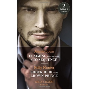 Claiming His Nine-Month Consequence: Claiming His Nine-Month Consequence (One Night With Consequences) / Shock Heir for the Crown Prince (Claimed by a King) (Mills & Boon Modern)