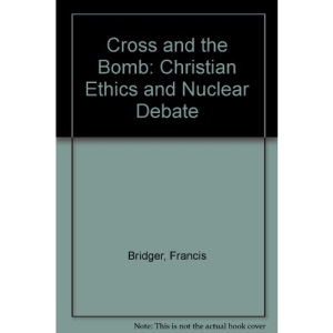 Cross and the Bomb: Christian Ethics and the Nuclear Debate