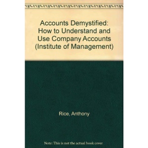 Accounts Demystified: How to Understand and Use Company Accounts (Institute of Management S.)