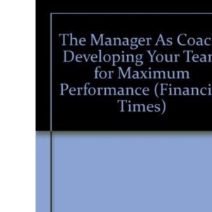 The Manager as Coach: Developing Your Team for Maximum Performance (Financial Times)
