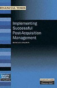 Implementing Successful Post-acquisition Management (FT Management Briefings)