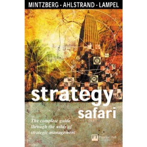 Strategy Safari: The complete guide through the wilds of strategic management (Financial Times Series)