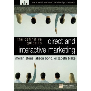 The Definitive Guide to Direct and Interactive Marketing: How to Select, Reach and Retain the Right Customers