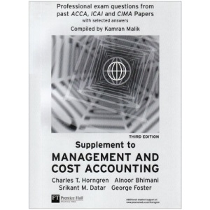 Management and Cost Accounting Professional Question Supplement, Third Edition, Professional exam questions from past ACCA, ICAI and CIMA Papers with selected answers