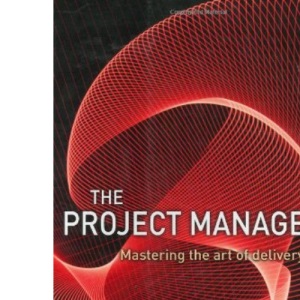 The Project Manager: mastering the art of delivery in project management