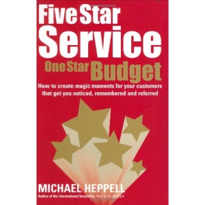 Five Star Service, One Star Budget: How to Create Magic Moments for Your Customers That Get You Noticed, Remembered and Referred