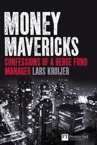Money Mavericks: Confessions of a Hedge Fund Manager (Financial Times Series)