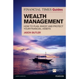 FT Guide to Wealth Management: How to Plan, Invest and Protect Your Financial Assets (The FT Guides)