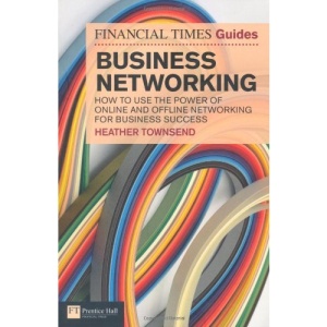 FT Guide to Business Networking: How to Use the Power of Online and Offline Networking for Business Success (The FT Guides)