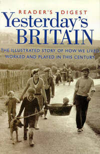 Yesterday's Britain: The Illustrated Story of How We Lived, Worked and Played in this Century