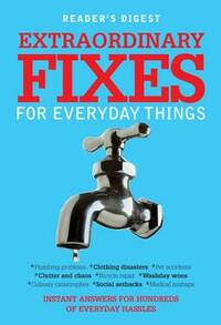 Extraordinary Fixes for Everyday Things: Instant Answers for Hundreds of Everyday Hassles