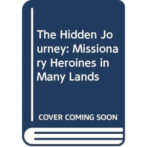 The Hidden Journey: Missionary Heroines in Many Lands
