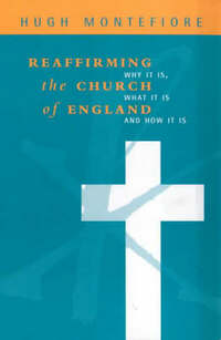 Reaffirming the Church of England: Why it is, What it is, How it is
