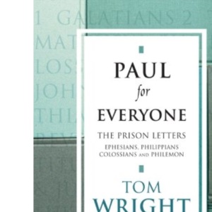 Paul for Everyone: The Prison Letters - Ephesians, Philippians, Colossians and Philemon (New Testament for Everyone)