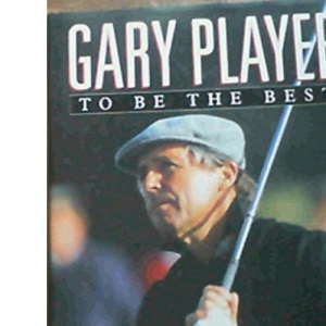 Gary Player: To Be The Best