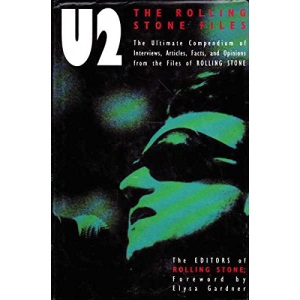U2: The Rolling Stone Files: The Ultimate Compendium Of Interviews, Articles, Facts And Opinions: The Ultimate Compendium of Interviews, Articles, ... Opinions from the Files of "Rolling Stone"