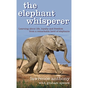 The Elephant Whisperer: Learning About Life, Loyalty and Freedom From a Remarkable Herd of Elephants