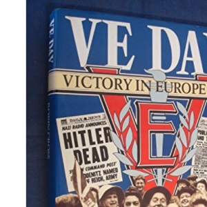 V. E. Day: Victory in Europe 1945