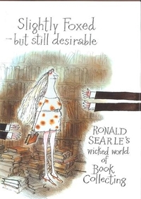 Slightly Foxed - but still desirable: Ronald Searle's Wicked World of Book Collecting