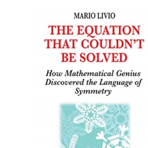 The Equation That Couldn't Be Solved: How Mathematical Genius Discovered the Language of Symmetry: How a Mathmatical Genius Discovered the Language of Symmetry