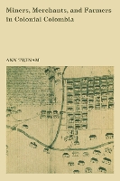Miners, Merchants, and Farmers in Colonial Colombia