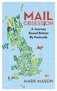Mail Obsession: A Journey Round Britain by Postcode