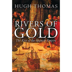 Rivers Of Gold: The Rise Of The Spanish Empire